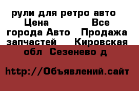 рули для ретро авто › Цена ­ 12 000 - Все города Авто » Продажа запчастей   . Кировская обл.,Сезенево д.